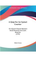 Quip For An Upstart Courtier: Or A Quaint Dispute Between Velvet Breeches And Cloth Breeches (1592)