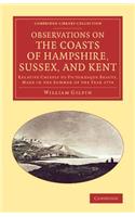 Observations on the Coasts of Hampshire, Sussex, and Kent: Relative Chiefly to Picturesque Beauty, Made in the Summer of the Year 1774