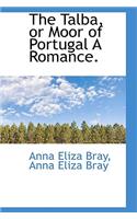 The Talba, or Moor of Portugal a Romance.