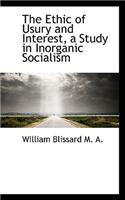 The Ethic of Usury and Interest, a Study in Inorganic Socialism: (English)