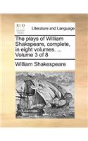 The Plays of William Shakspeare, Complete, in Eight Volumes. ... Volume 3 of 8