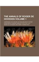 The Annals of Roger de Hoveden; Comprising the History of England and of Other Countries of Europe from A.D. 732 to A.D. 1201 Volume 1