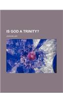 Is God a Trinity?