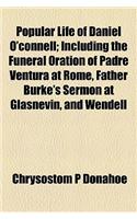 Popular Life of Daniel O'Connell; Including the Funeral Oration of Padre Ventura at Rome, Father Burke's Sermon at Glasnevin, and Wendell
