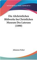 Altchristlichen Bildwerke Im Christlichen Museum Des Laterans (1890)