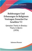 Belehrungen Und Erbauungen in Religiosen Vortragen Zunachst Fur Israeliten V2: Gehalten Theils in Breslau Theils in Berlin (1836)