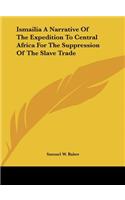 Ismailia a Narrative of the Expedition to Central Africa for the Suppression of the Slave Trade