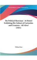 The Political Showman - At Home! Exhibiting His Cabinet of Curiosities and Creatures - All Alive! (1821)