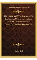 History Of The Puritans Or Protestant Non-Conformists, From The Reformation To Death Of Queen Elizabeth V1