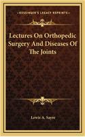 Lectures On Orthopedic Surgery And Diseases Of The Joints