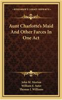 Aunt Charlotte's Maid and Other Farces in One Act