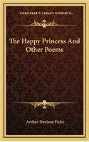 The Happy Princess and Other Poems the Happy Princess and Other Poems