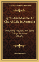 Lights And Shadows Of Church Life In Australia: Including Thoughts On Some Things At Home (1860)