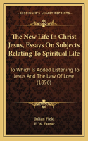 The New Life In Christ Jesus, Essays On Subjects Relating To Spiritual Life
