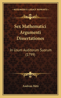 Sex Mathematici Argumenti Dissertationes: In Usum Auditorum Suorum (1799)