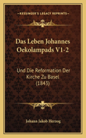 Das Leben Johannes Oekolampads V1-2: Und Die Reformation Der Kirche Zu Basel (1843)(German)