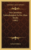 Christliche Liebesthatigkeit In Der Alten Kirche (1882)