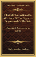 Clinical Observations On Affections Of The Digestive Organs And Of The Skin