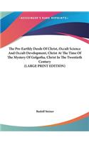 The Pre-Earthly Deeds of Christ, Occult Science and Occult Development, Christ at the Time of the Mystery of Golgotha, Christ in the Twentieth Century