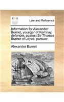 Information for Alexander Burnet, Younger of Kemnay, Defender, Against Sir Thomas Burnet of Leyes, Pursuer.