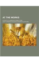At the Works; A Study of a Manufacturing Town