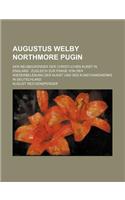 Augustus Welby Northmore Pugin; Der Neubegrunder Der Christlichen Kunst in England Zugleich Zur Frage Von Der Wiederbelebung Der Kunst Und Des Kunstha: (German)