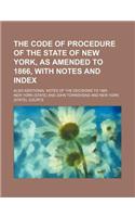 The Code of Procedure of the State of New York, as Amended to 1866, with Notes and Index; Also Additional Notes of the Decisions to 1865