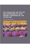 The 'Lion-Killer'; Or, the Life and Adventures of Jules Gerard. Condensed Ed. for the Million