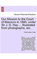 Our Mission to the Court of Marocco in 1880, Under Sir J. D. Hay ... Illustrated from Photographs, Etc.