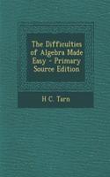 The Difficulties of Algebra Made Easy - Primary Source Edition