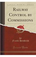 Railway Control by Commissions (Classic Reprint)