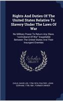 Rights And Duties Of The United States Relative To Slavery Under The Laws Of War