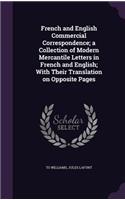 French and English Commercial Correspondence; a Collection of Modern Mercantile Letters in French and English; With Their Translation on Opposite Pages