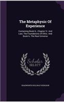 The Metaphysic of Experience: Containing Book III., Chapter VI. and Last, the Foundations of Ethic. and Book IV, the Real Universe