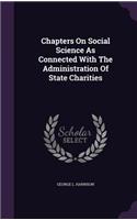 Chapters On Social Science As Connected With The Administration Of State Charities