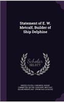 Statement of E. W. Metcalf, Builder of Ship Delphine