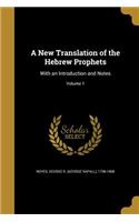 A New Translation of the Hebrew Prophets: With an Introduction and Notes; Volume 1