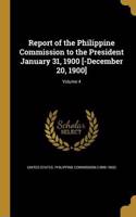 Report of the Philippine Commission to the President January 31, 1900 [-December 20, 1900]; Volume 4