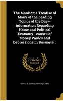 Monitor; a Treatise of Many of the Leading Topics of the Day--information Regarding Home and Political Economy--causes of Money Panics and Depressions in Business ..