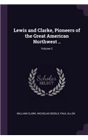 Lewis and Clarke, Pioneers of the Great American Northwest ..; Volume 2