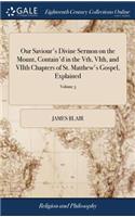 Our Saviour's Divine Sermon on the Mount, Contain'd in the Vth, Vith, and Viith Chapters of St. Matthew's Gospel, Explained