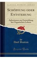 Schï¿½pfung Oder Entstehung: Aphorismen Zur Entwicklung Des Organischen Lebens (Classic Reprint)