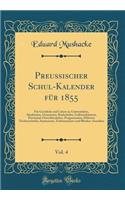 Preussischer Schul-Kalender FÃ¼r 1855, Vol. 4: FÃ¼r Geistliche Und Lehrer an UniversitÃ¤ten, Akademien, Gymnasien, Realschulen, CadettenhÃ¤usern, Provinzial-Gewerbeschulen, Progymnasien, HÃ¶heren TÃ¶chterschulen, Seminarien, Taubstummen-Und Blinden: FÃ¼r Geistliche Und Lehrer an UniversitÃ¤ten, Akademien, Gymnasien, Realschulen, CadettenhÃ¤usern, Provinzial-Gewerbeschulen, Progymnasien, HÃ¶heren