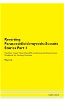 Reversing Paracoccidioidomycosis: Success Stories Part 1 The Raw Vegan Plant-Based Detoxification & Regeneration Workbook for Healing Patients.Volume 6