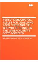 Forest Mensuration. Tables for Measuring Logs, Trees and the Growth of Stands by the Massachusetts State Forester