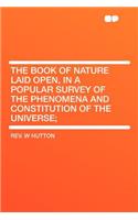 The Book of Nature Laid Open, in a Popular Survey of the Phenomena and Constitution of the Universe;