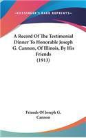 Record Of The Testimonial Dinner To Honorable Joseph G. Cannon, Of Illinois, By His Friends (1913)
