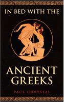 In Bed with the Ancient Greeks: Sex &amp; Sexuality in Ancient Greece