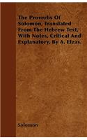 Proverbs Of Solomon, Translated From The Hebrew Text, With Notes, Critical And Explanatory, By A. Elzas.