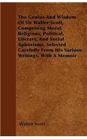 The Genius And Wisdom Of Sir Walter Scott, Comprising Moral, Religious, Political, Literary, And Social Aphorisms, Selected Carefully From His Various Writings, With A Memoir: (English)
